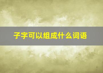 子字可以组成什么词语