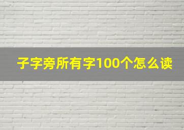 子字旁所有字100个怎么读