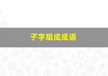 子字组成成语