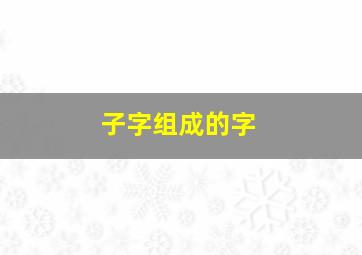 子字组成的字