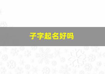 子字起名好吗