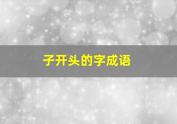 子开头的字成语