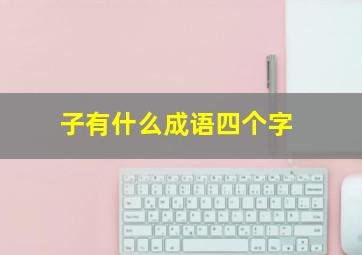 子有什么成语四个字