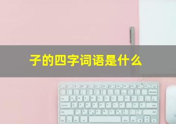 子的四字词语是什么