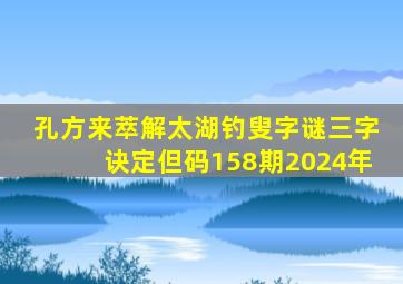 孔方来萃解太湖钓叟字谜三字诀定但码158期2024年