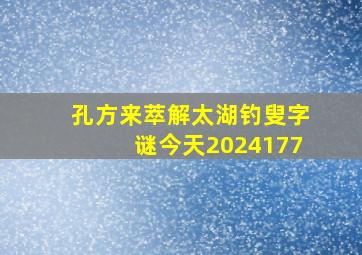 孔方来萃解太湖钓叟字谜今天2024177