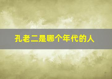 孔老二是哪个年代的人