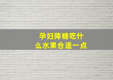 孕妇降糖吃什么水果合适一点