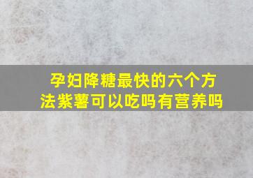 孕妇降糖最快的六个方法紫薯可以吃吗有营养吗