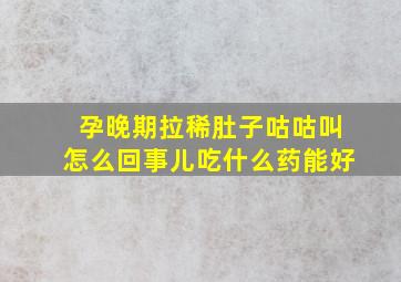 孕晚期拉稀肚子咕咕叫怎么回事儿吃什么药能好