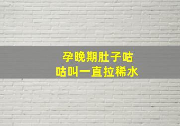 孕晚期肚子咕咕叫一直拉稀水