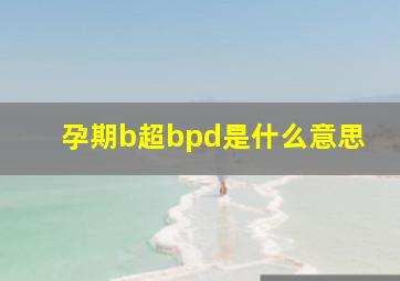 孕期b超bpd是什么意思