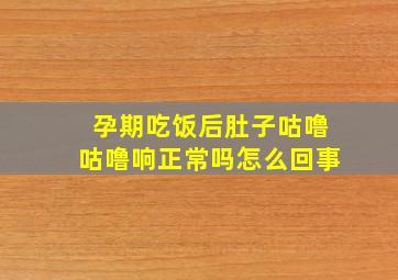 孕期吃饭后肚子咕噜咕噜响正常吗怎么回事