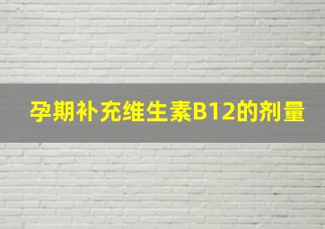 孕期补充维生素B12的剂量