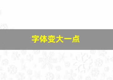 字体变大一点