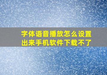 字体语音播放怎么设置出来手机软件下载不了