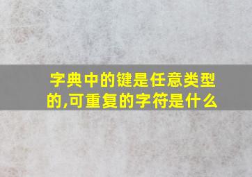 字典中的键是任意类型的,可重复的字符是什么