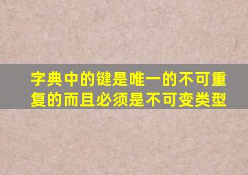 字典中的键是唯一的不可重复的而且必须是不可变类型