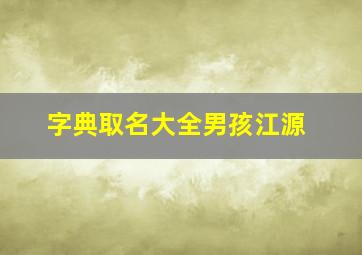 字典取名大全男孩江源