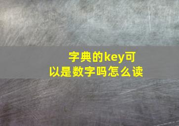 字典的key可以是数字吗怎么读