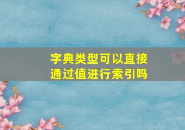 字典类型可以直接通过值进行索引吗