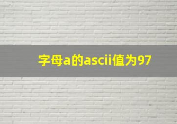 字母a的ascii值为97