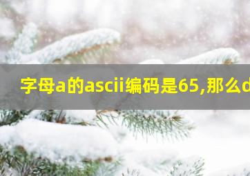 字母a的ascii编码是65,那么d