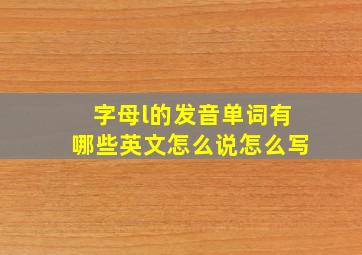 字母l的发音单词有哪些英文怎么说怎么写