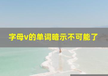 字母v的单词暗示不可能了