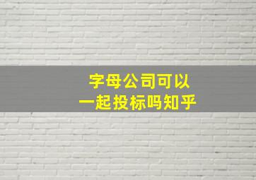 字母公司可以一起投标吗知乎