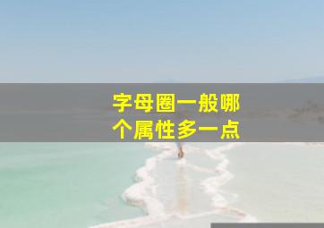 字母圈一般哪个属性多一点