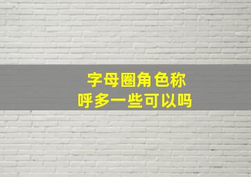 字母圈角色称呼多一些可以吗