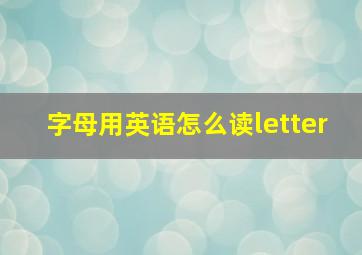 字母用英语怎么读letter