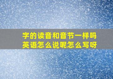 字的读音和音节一样吗英语怎么说呢怎么写呀