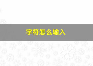 字符怎么输入