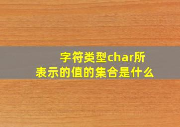 字符类型char所表示的值的集合是什么