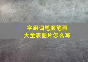 字组词笔顺笔画大全表图片怎么写