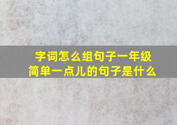 字词怎么组句子一年级简单一点儿的句子是什么