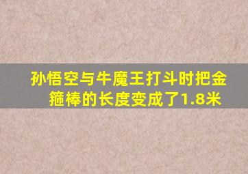 孙悟空与牛魔王打斗时把金箍棒的长度变成了1.8米