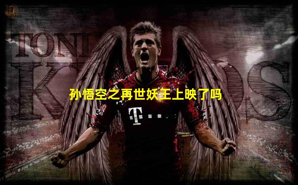 孙悟空之再世妖王上映了吗