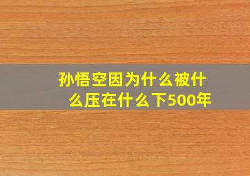 孙悟空因为什么被什么压在什么下500年