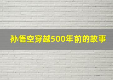 孙悟空穿越500年前的故事