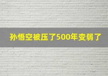 孙悟空被压了500年变弱了