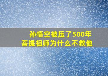 孙悟空被压了500年菩提祖师为什么不救他