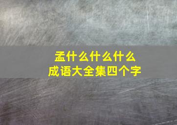 孟什么什么什么成语大全集四个字