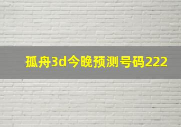 孤舟3d今晚预测号码222