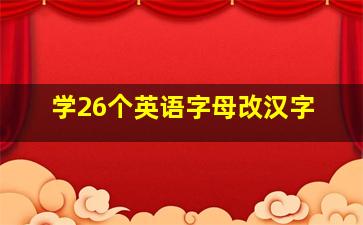 学26个英语字母改汉字