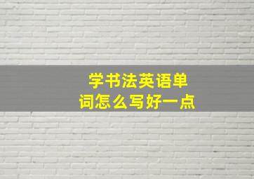 学书法英语单词怎么写好一点