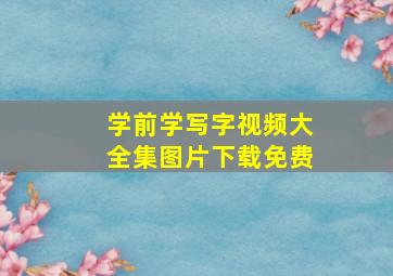 学前学写字视频大全集图片下载免费