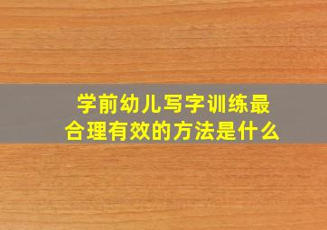 学前幼儿写字训练最合理有效的方法是什么